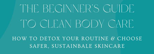 The Beginner’s Guide to Clean Body Care